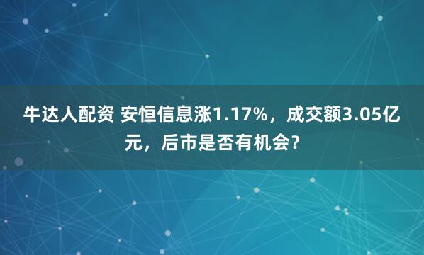 牛达人配资 安恒信息涨1.17%，成交额3.05亿元，后市是否有机会？